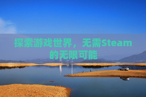 探索游戏世界，无需Steam的无限可能