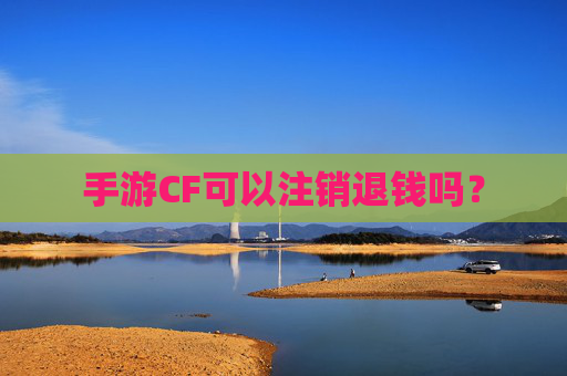 手游CF可以注销退钱吗？