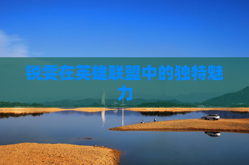 锐雯在英雄联盟中的独特魅力