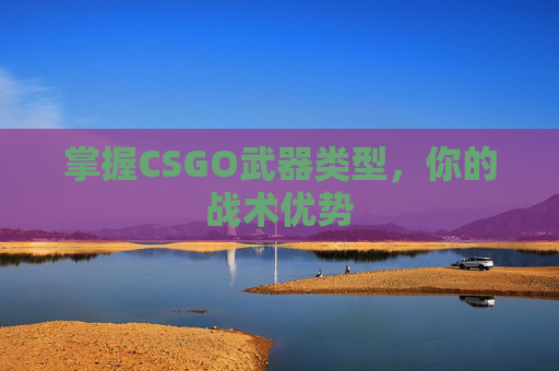 掌握CSGO武器类型，你的战术优势
