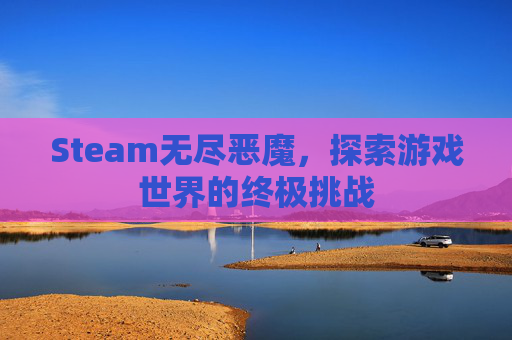 Steam无尽恶魔，探索游戏世界的终极挑战