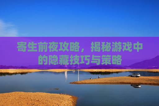 寄生前夜攻略,揭秘游戏中的隐藏技巧与策略 寄生前夜攻略,揭秘游戏中的隐藏技巧与策略
