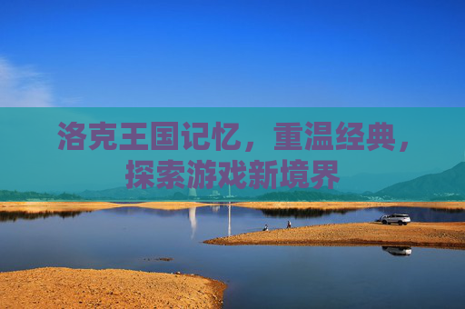 洛克王国记忆,重温经典,探索游戏新境界 洛克王国记忆,重温经典,探索游戏新境界