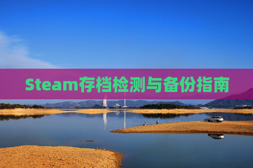 Steam存档检测与备份指南