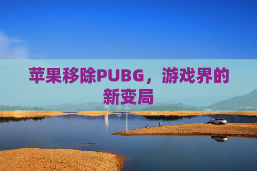 苹果移除PUBG，游戏界的新变局