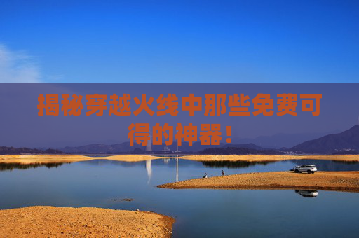 揭秘穿越火线中那些免费可得的神器！
