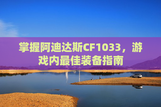 掌握阿迪达斯CF1033，游戏内最佳装备指南