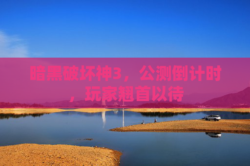 暗黑破坏神3,公测倒计时,玩家翘首以待 暗黑破坏神3,公测倒计时,玩家翘首以待