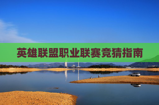 英雄联盟职业联赛竞猜指南