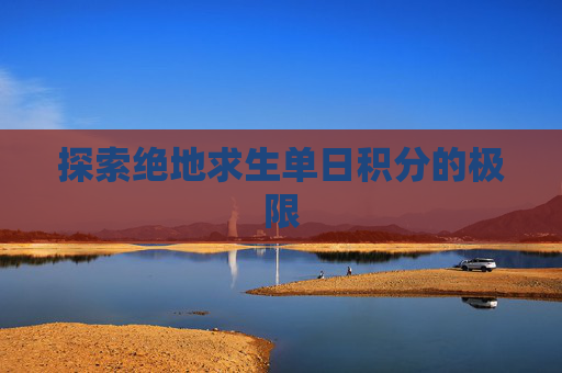 探索绝地求生单日积分的极限