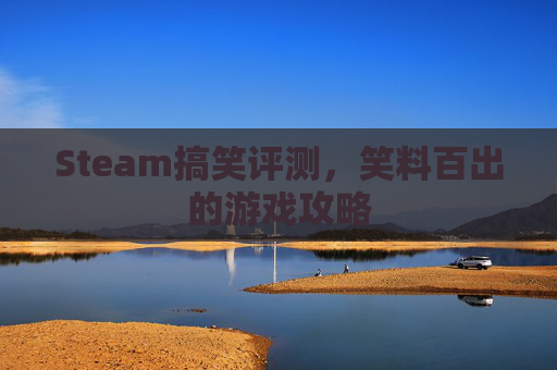 Steam搞笑评测，笑料百出的游戏攻略