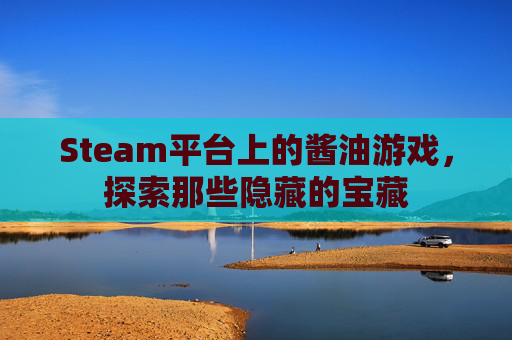 Steam平台上的酱油游戏，探索那些隐藏的宝藏