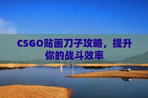 CSGO贴画刀子攻略，提升你的战斗效率