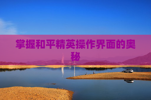 掌握和平精英操作界面的奥秘