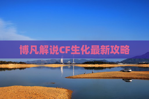 博凡解说CF生化最新攻略