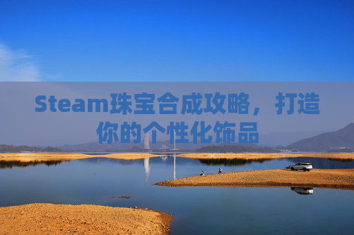 Steam珠宝合成攻略，打造你的个性化饰品