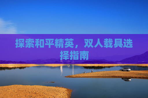 探索和平精英，双人载具选择指南