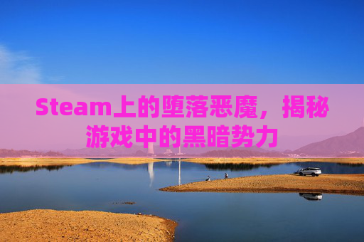 Steam上的堕落恶魔，揭秘游戏中的黑暗势力