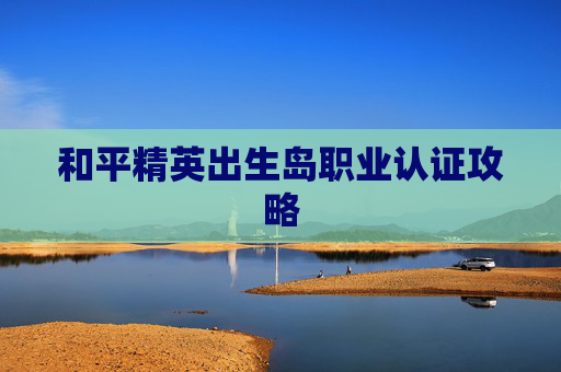 和平精英出生岛职业认证攻略