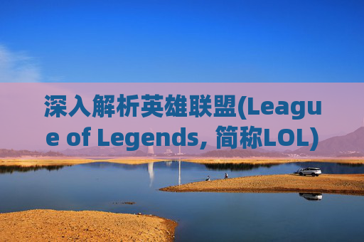 深入解析英雄联盟(League of Legends, 简称LOL) 16.6版本，全面评测与攻略
