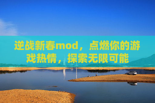 逆战新春mod，点燃你的游戏热情，探索无限可能