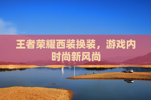 王者荣耀西装换装，游戏内时尚新风尚