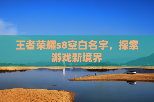 王者荣耀s8空白名字，探索游戏新境界
