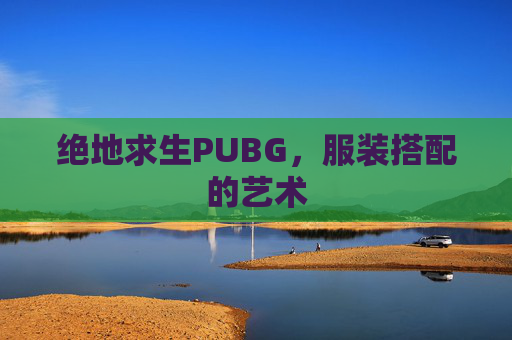 绝地求生PUBG，服装搭配的艺术