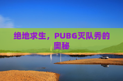 绝地求生，PUBG灭队秀的奥秘