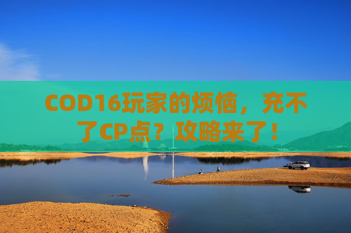 COD16玩家的烦恼，充不了CP点？攻略来了！
