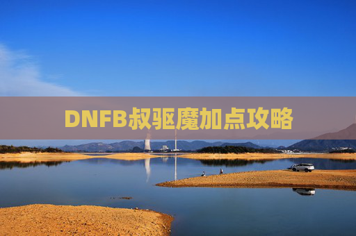 DNFB叔驱魔加点攻略