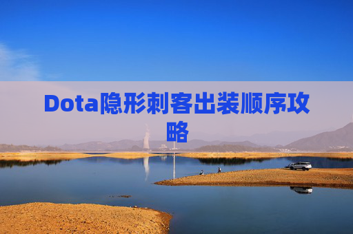 Dota隐形刺客出装顺序攻略