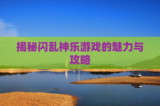 揭秘闪乱神乐游戏的魅力与攻略