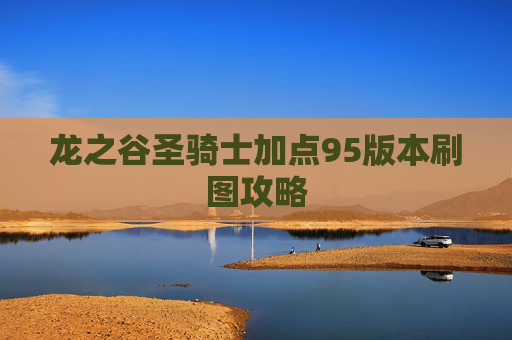 龙之谷圣骑士加点95版本刷图攻略