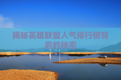 揭秘英雄联盟人气排行榜背后的秘密
