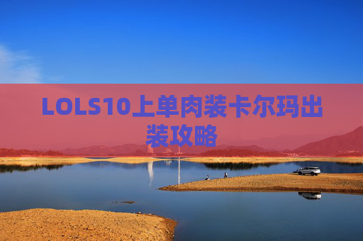 LOLS10上单肉装卡尔玛出装攻略