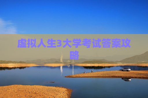 虚拟人生3大学考试答案攻略