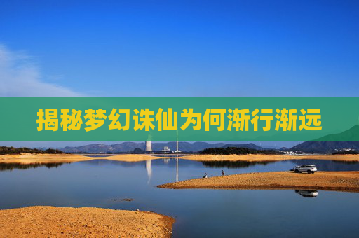 揭秘梦幻诛仙为何渐行渐远