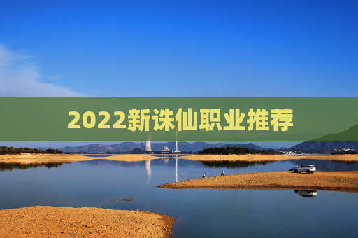 2022新诛仙职业推荐