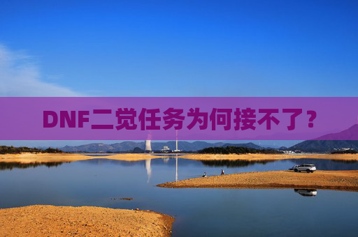 DNF二觉任务为何接不了？