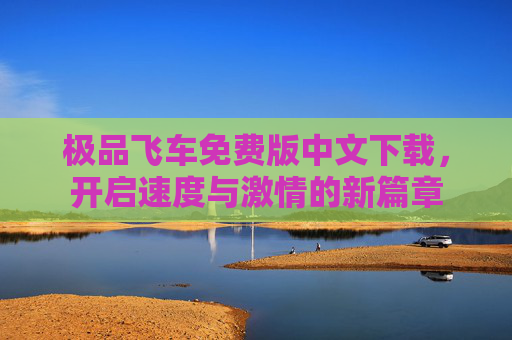 极品飞车免费版中文下载，开启速度与激情的新篇章