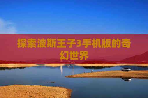 探索波斯王子3手机版的奇幻世界