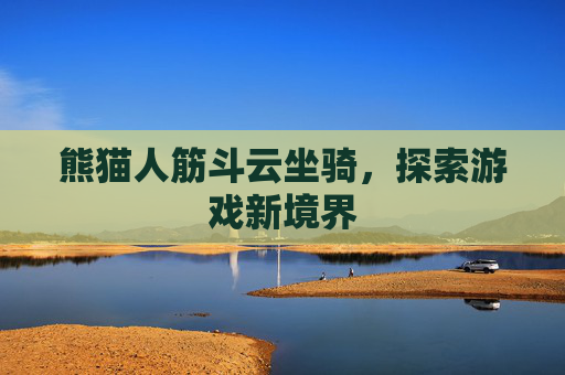 熊猫人筋斗云坐骑,探索游戏新境界 熊猫人筋斗云坐骑,探索游戏新境界
