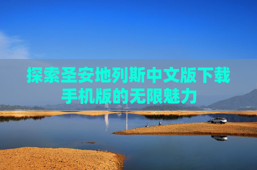 探索圣安地列斯中文版下载手机版的无限魅力