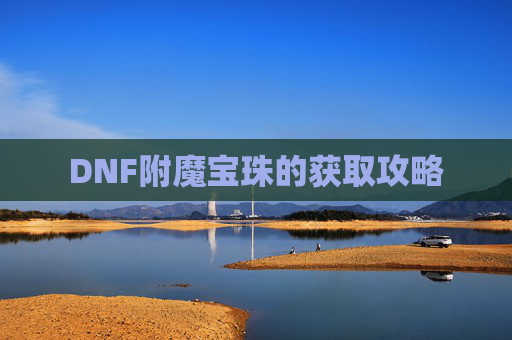 DNF附魔宝珠的获取攻略