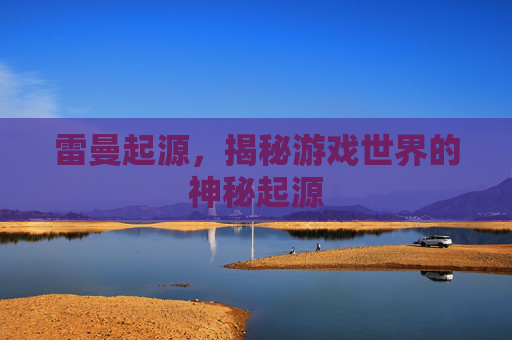 雷曼起源，揭秘游戏世界的神秘起源