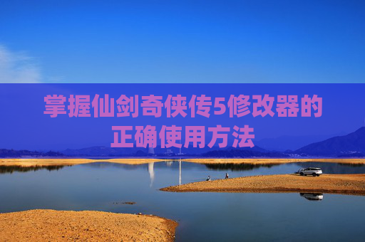 掌握仙剑奇侠传5修改器的正确使用方法