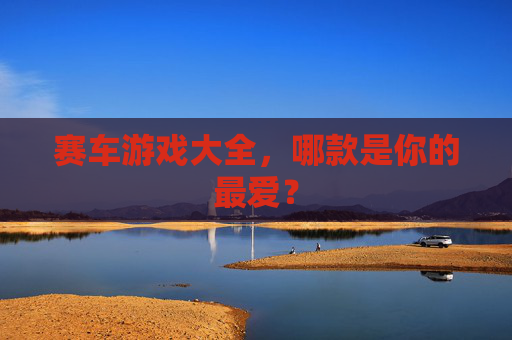 赛车游戏大全，哪款是你的最爱？