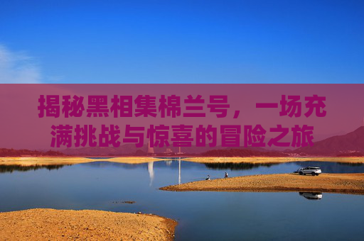 揭秘黑相集棉兰号，一场充满挑战与惊喜的冒险之旅