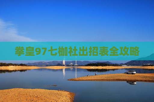 拳皇97七枷社出招表全攻略